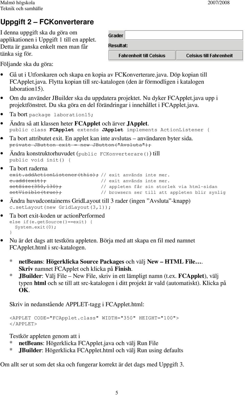Om du använder JBuilder ska du uppdatera projektet. Nu dyker FCApplet.java upp i projektfönstret. Du ska göra en del förändringar i innehållet i FCApplet.java. Ta bort package laboration15; Ändra så att klassen heter FCApplet och ärver JApplet.