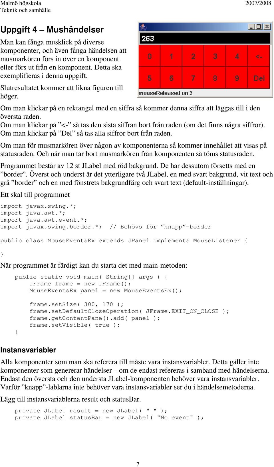 Om man klickar på <- så tas den sista siffran bort från raden (om det finns några siffror). Om man klickar på Del så tas alla siffror bort från raden.
