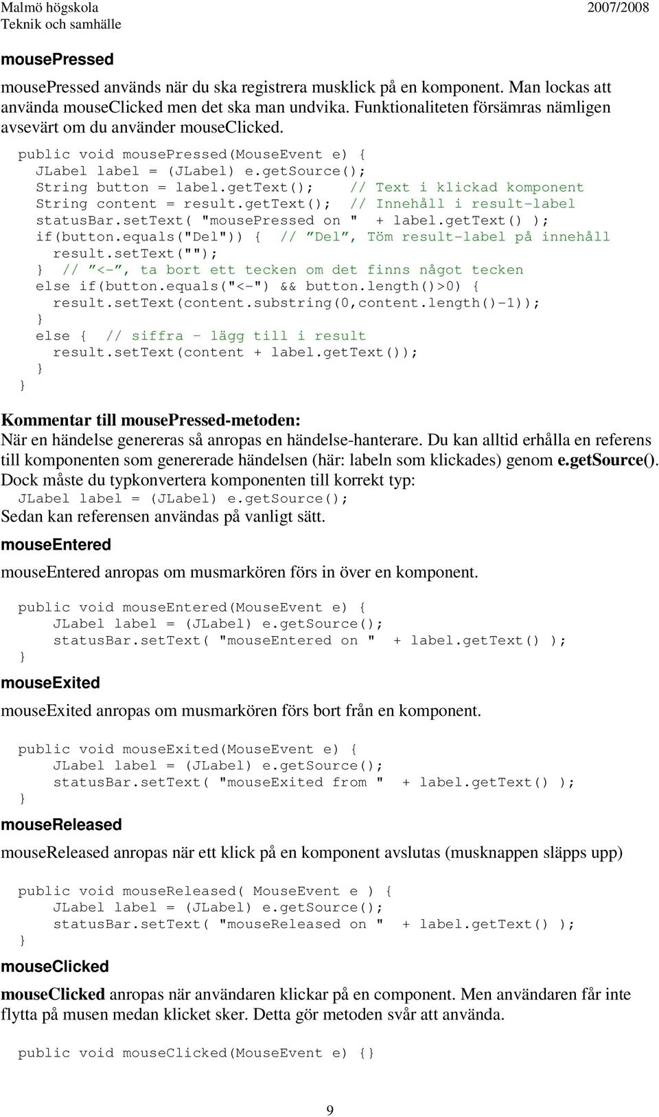gettext(); // Innehåll i result-label statusbar.settext( "mousepressed on " + label.gettext() ); if(button.equals("del")) { // Del, Töm result-label på innehåll result.