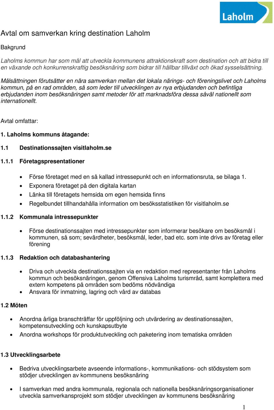 Målsättningen förutsätter en nära samverkan mellan det lokala närings- och föreningslivet och Laholms kommun, på en rad områden, så som leder till utvecklingen av nya erbjudanden och befintliga