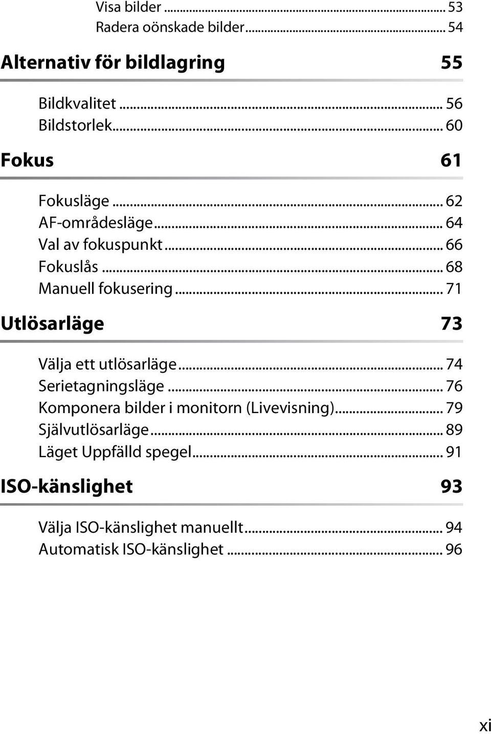 .. 71 Utlösarläge 73 Välja ett utlösarläge... 74 Serietagningsläge... 76 Komponera bilder i monitorn (Livevisning).