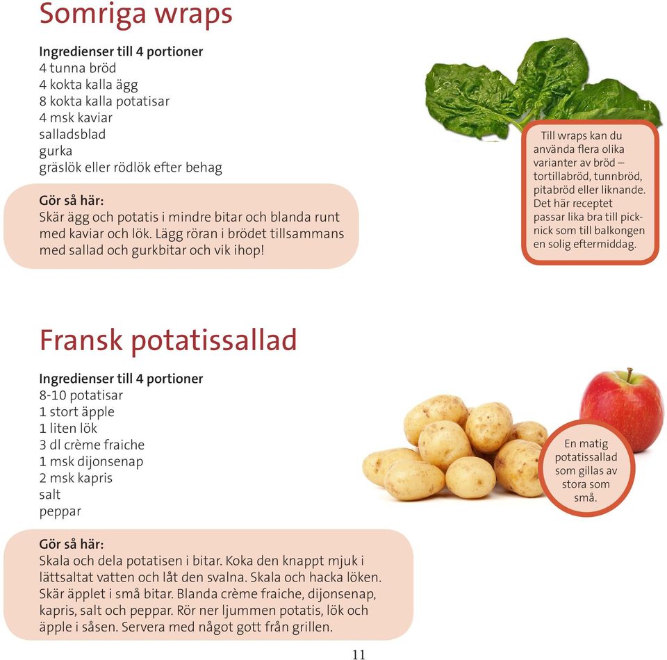 Till wraps kan du använda flera olika varianter av bröd tortillabröd, tunnbröd, pitabröd eller liknande. Det här receptet passar lika bra till picknick som till balkongen en solig eftermiddag.