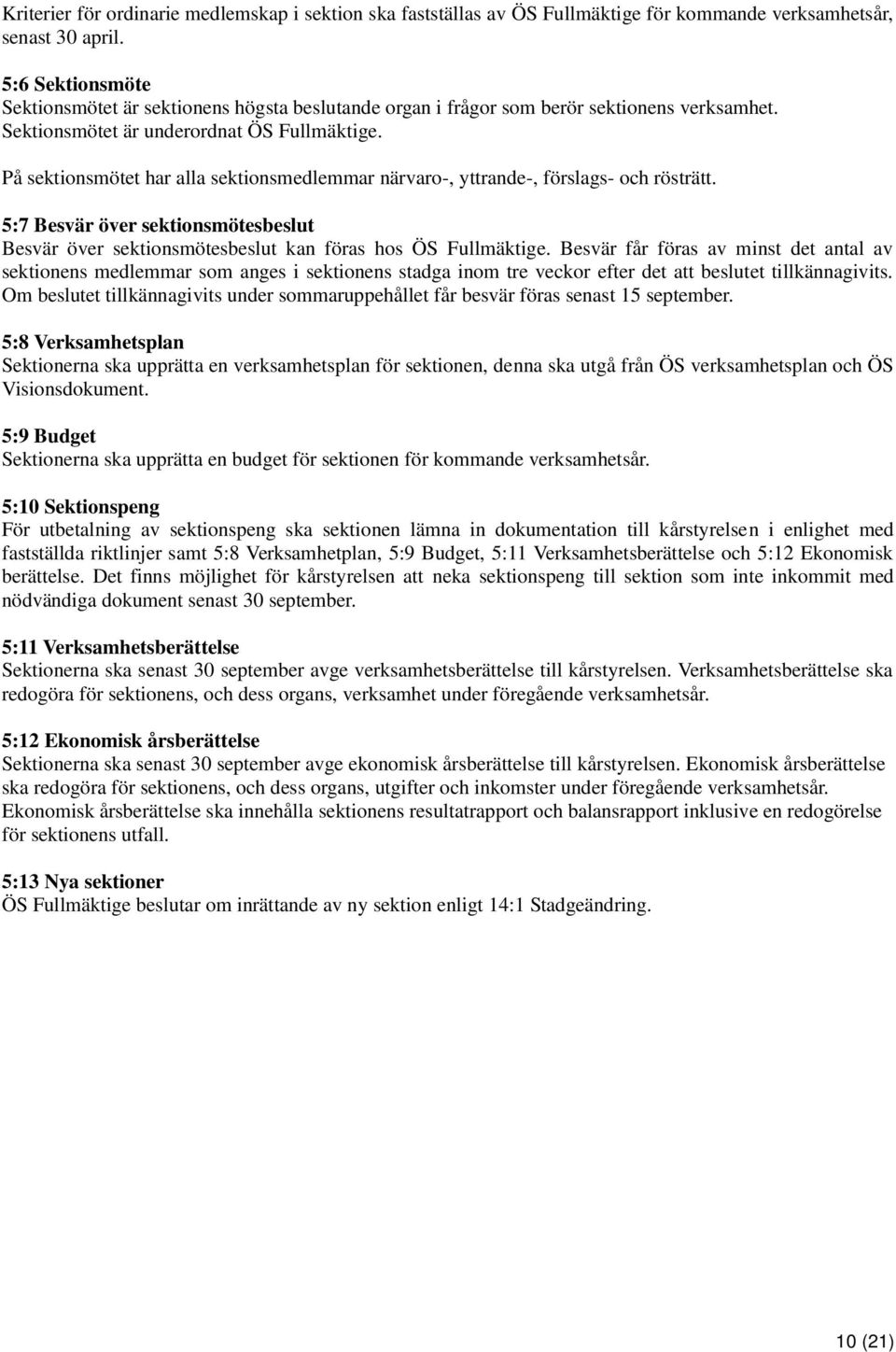På sektionsmötet har alla sektionsmedlemmar närvaro-, yttrande-, förslags- och rösträtt. 5:7 Besvär över sektionsmötesbeslut Besvär över sektionsmötesbeslut kan föras hos ÖS Fullmäktige.