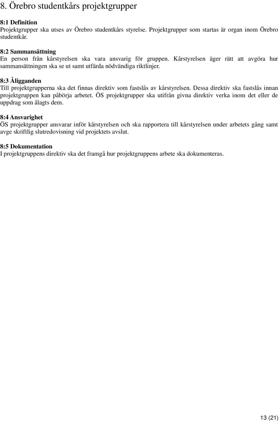 8:3 Åligganden Till projektgrupperna ska det finnas direktiv som fastslås av kårstyrelsen. Dessa direktiv ska fastslås innan projektgruppen kan påbörja arbetet.