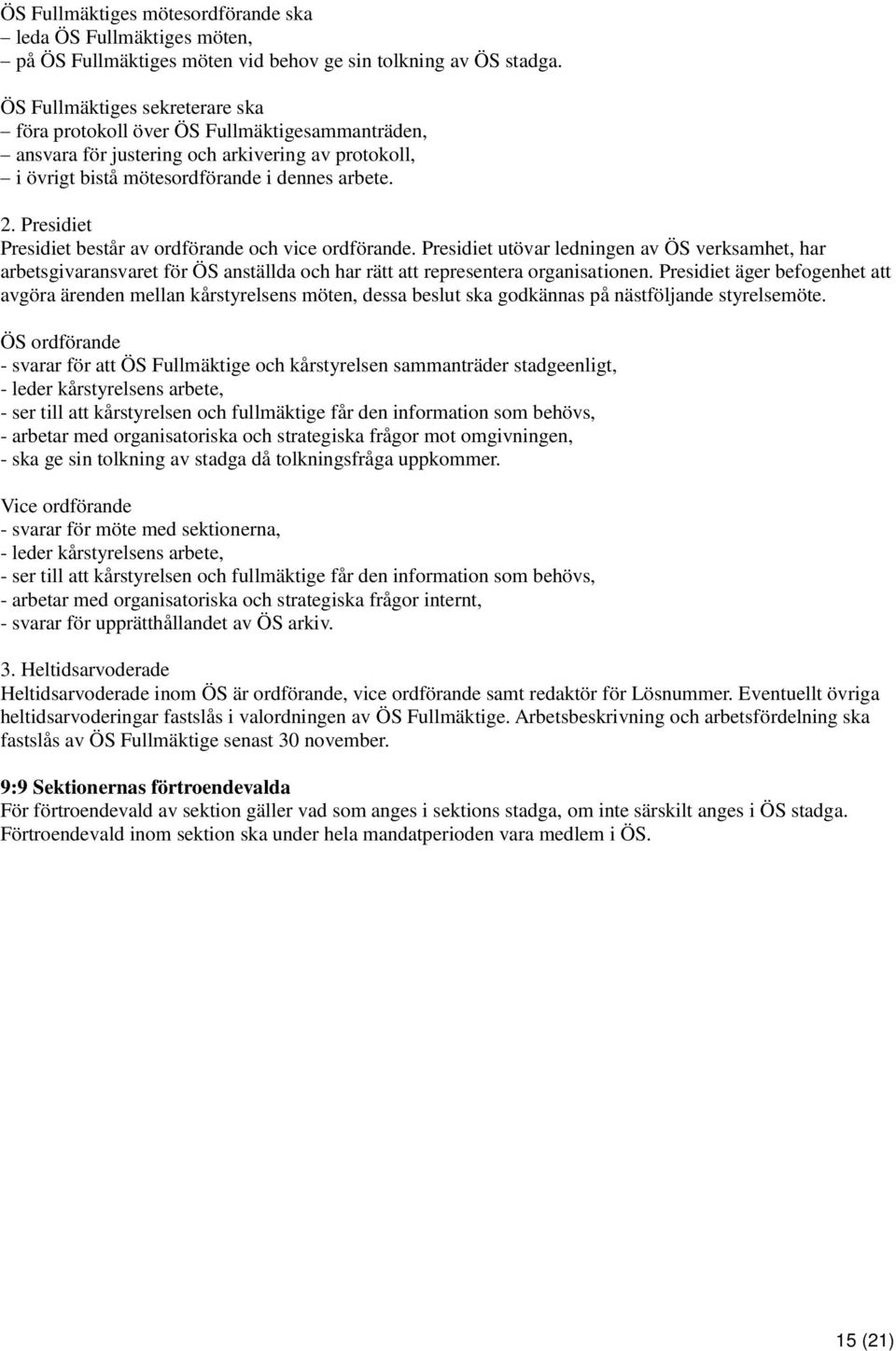 Presidiet Presidiet består av ordförande och vice ordförande. Presidiet utövar ledningen av ÖS verksamhet, har arbetsgivaransvaret för ÖS anställda och har rätt att representera organisationen.