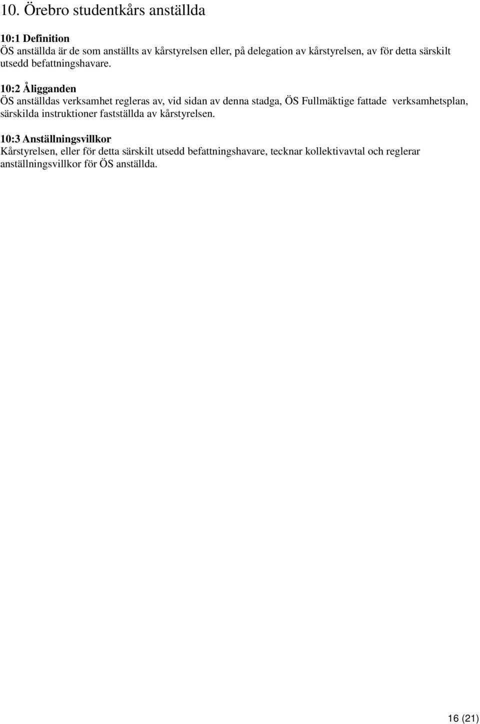 10:2 Åligganden ÖS anställdas verksamhet regleras av, vid sidan av denna stadga, ÖS Fullmäktige fattade verksamhetsplan, särskilda