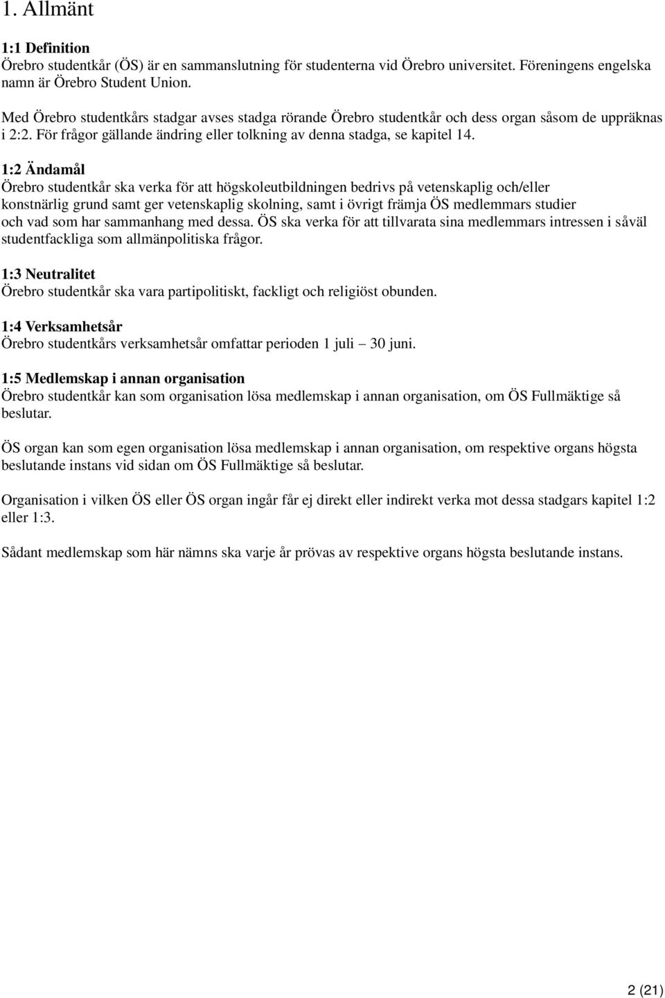1:2 Ändamål Örebro studentkår ska verka för att högskoleutbildningen bedrivs på vetenskaplig och/eller konstnärlig grund samt ger vetenskaplig skolning, samt i övrigt främja ÖS medlemmars studier och