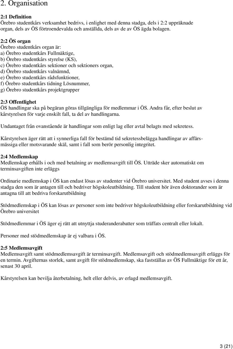 e) Örebro studentkårs rådsfunktioner, f) Örebro studentkårs tidning Lösnummer, g) Örebro studentkårs projektgrupper 2:3 Offentlighet ÖS handlingar ska på begäran göras tillgängliga för medlemmar i ÖS.