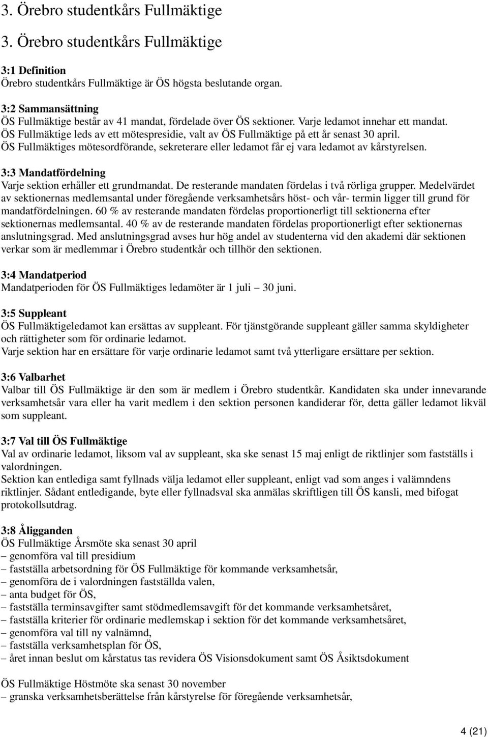 ÖS Fullmäktige leds av ett mötespresidie, valt av ÖS Fullmäktige på ett år senast 30 april. ÖS Fullmäktiges mötesordförande, sekreterare eller ledamot får ej vara ledamot av kårstyrelsen.