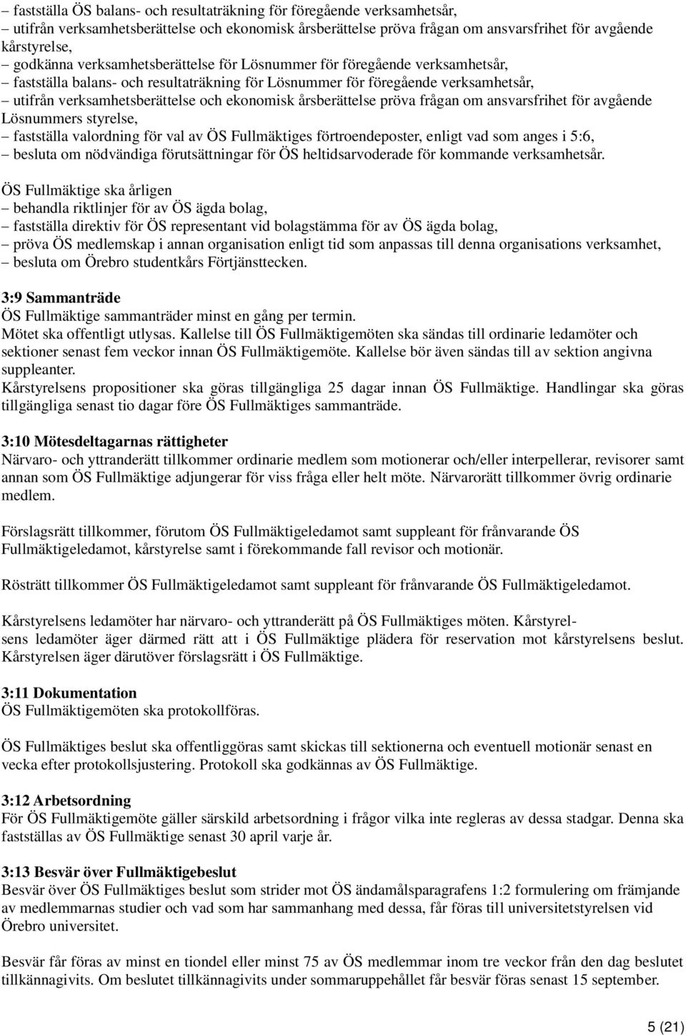 årsberättelse pröva frågan om ansvarsfrihet för avgående Lösnummers styrelse, fastställa valordning för val av ÖS Fullmäktiges förtroendeposter, enligt vad som anges i 5:6, besluta om nödvändiga