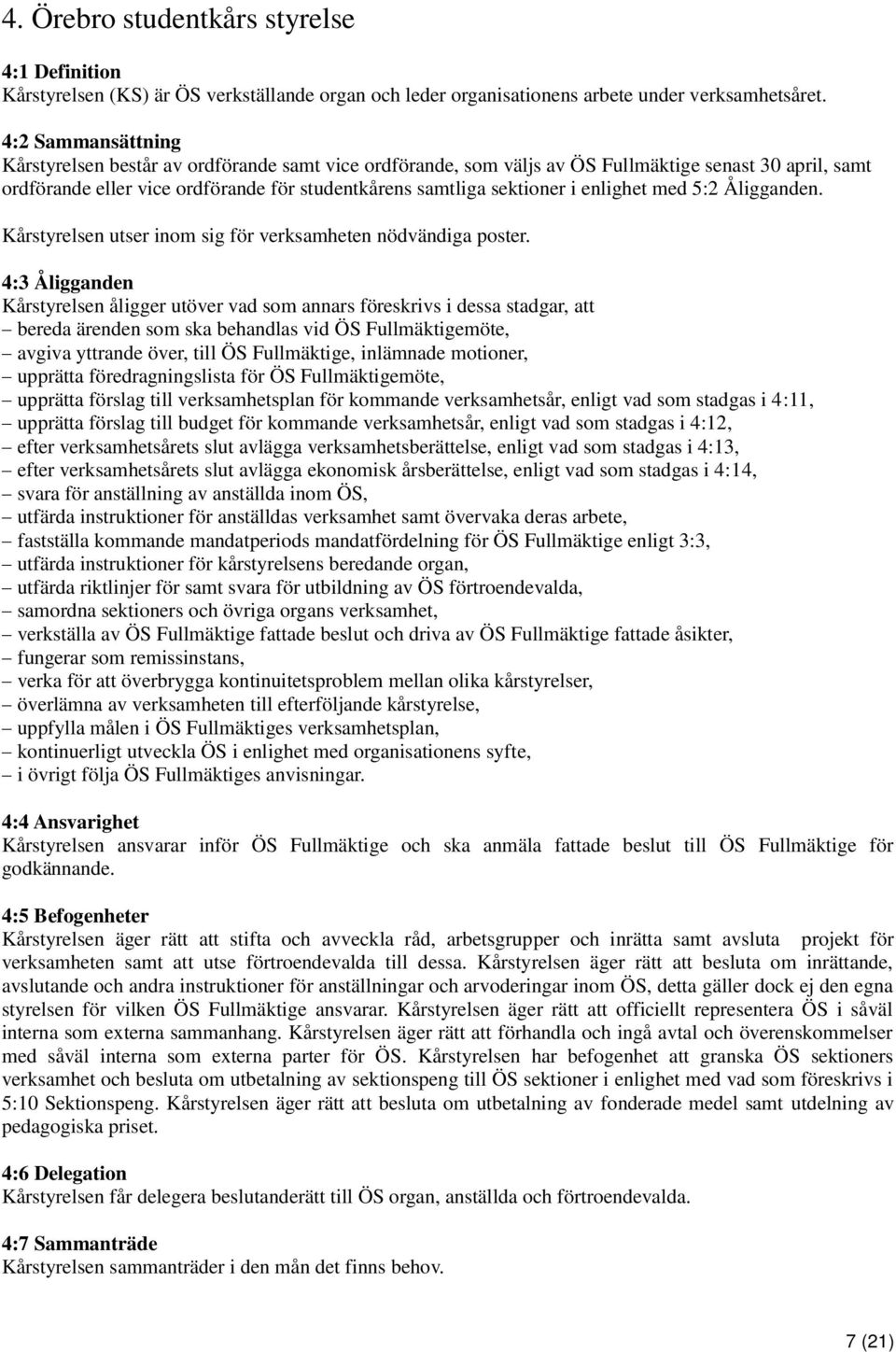 enlighet med 5:2 Åligganden. Kårstyrelsen utser inom sig för verksamheten nödvändiga poster.