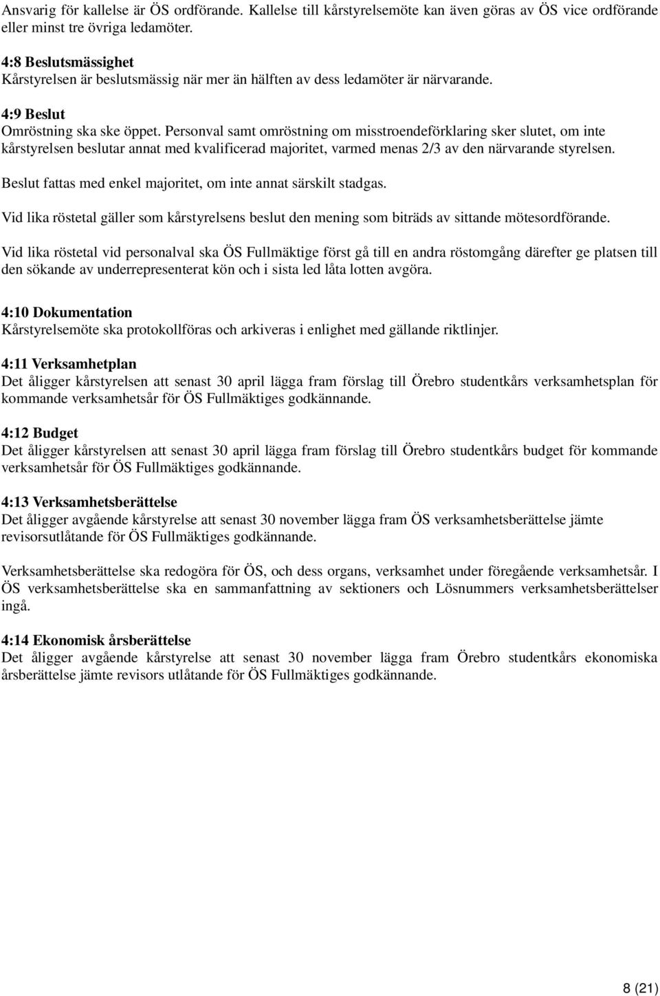Personval samt omröstning om misstroendeförklaring sker slutet, om inte kårstyrelsen beslutar annat med kvalificerad majoritet, varmed menas 2/3 av den närvarande styrelsen.