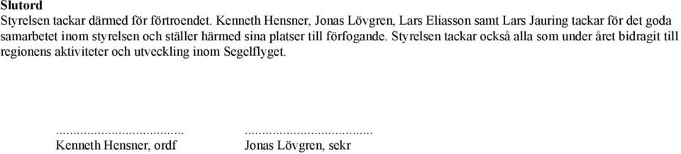 samarbetet inom styrelsen och ställer härmed sina platser till förfogande.