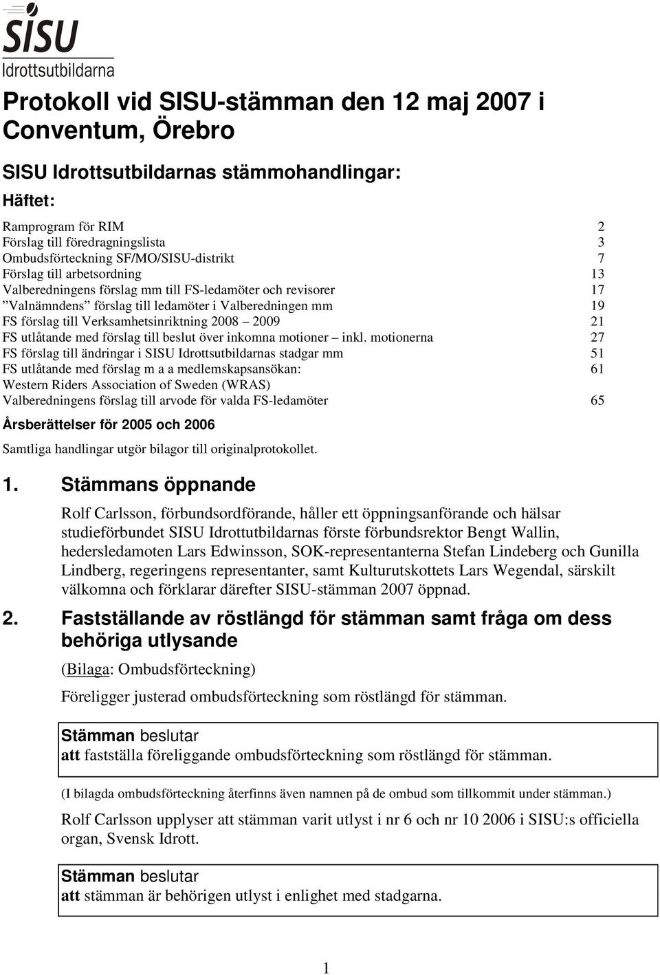 Verksamhetsinriktning 2008 2009 21 FS utlåtande med förslag till beslut över inkomna motioner inkl.