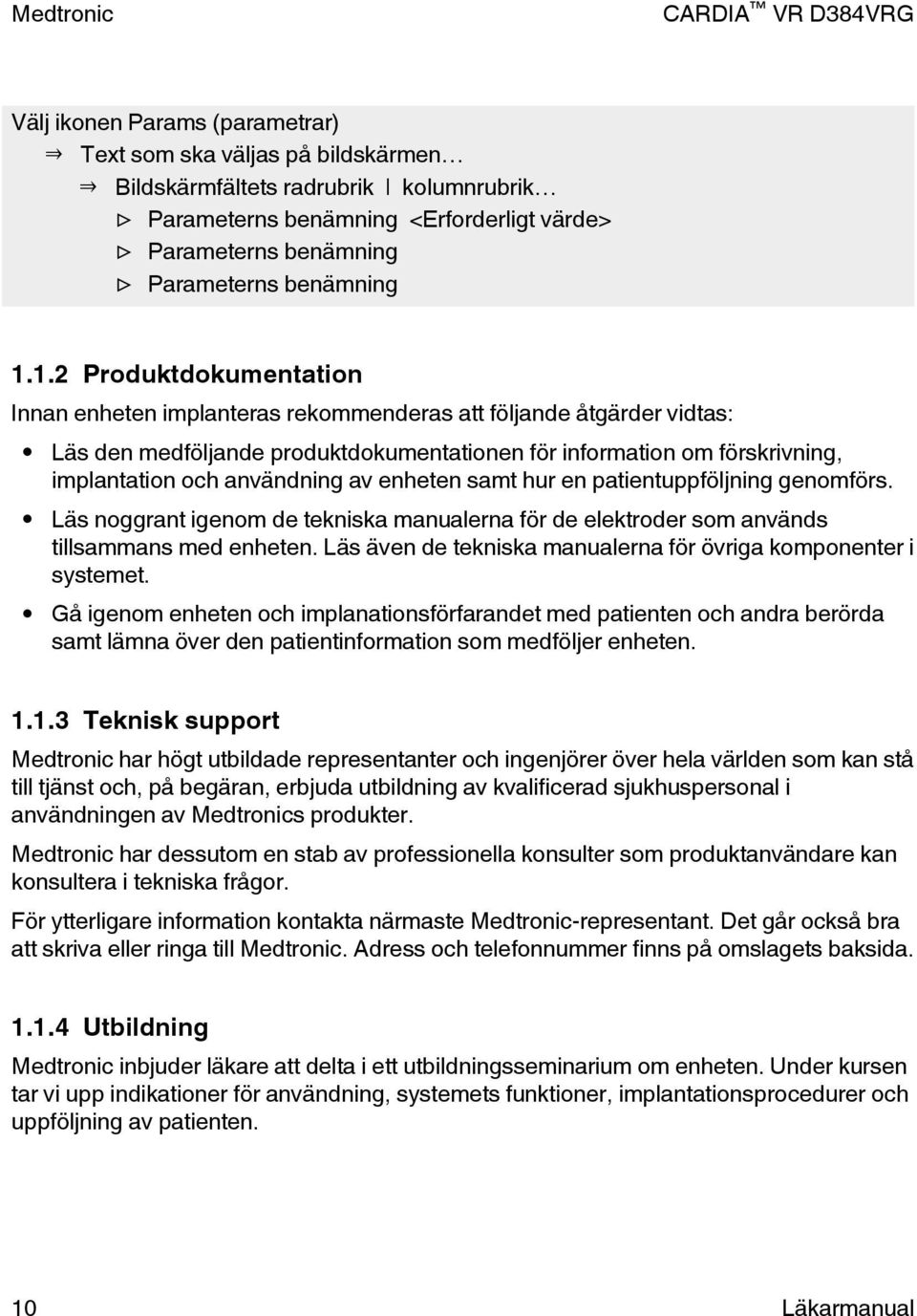 av enheten samt hur en patientuppföljning genomförs. Läs noggrant igenom de tekniska manualerna för de elektroder som används tillsammans med enheten.