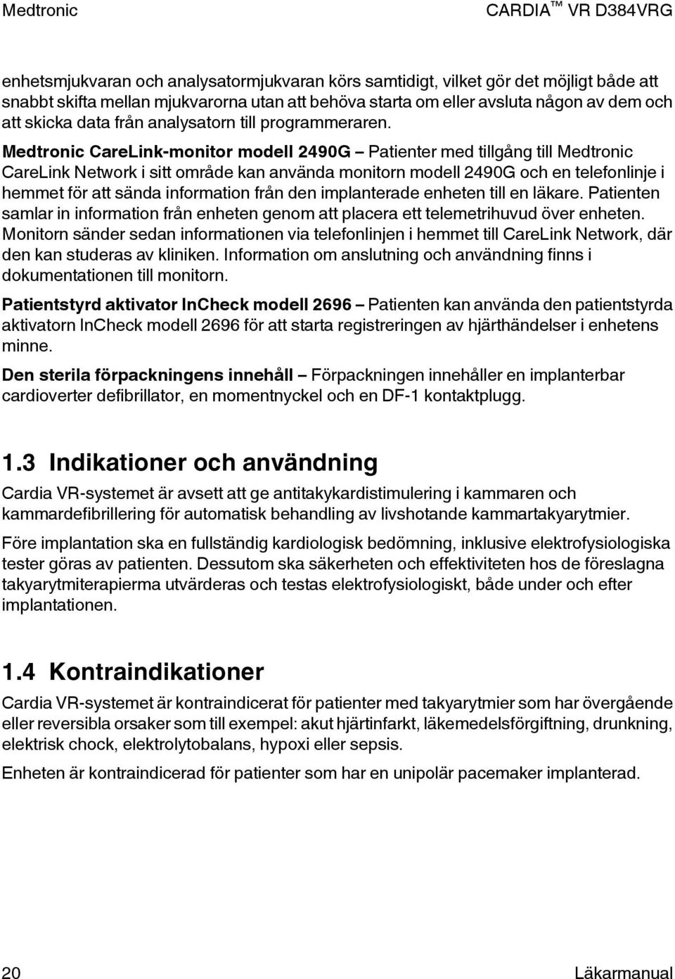 Medtronic CareLink-monitor modell 2490G Patienter med tillgång till Medtronic CareLink Network i sitt område kan använda monitorn modell 2490G och en telefonlinje i hemmet för att sända information