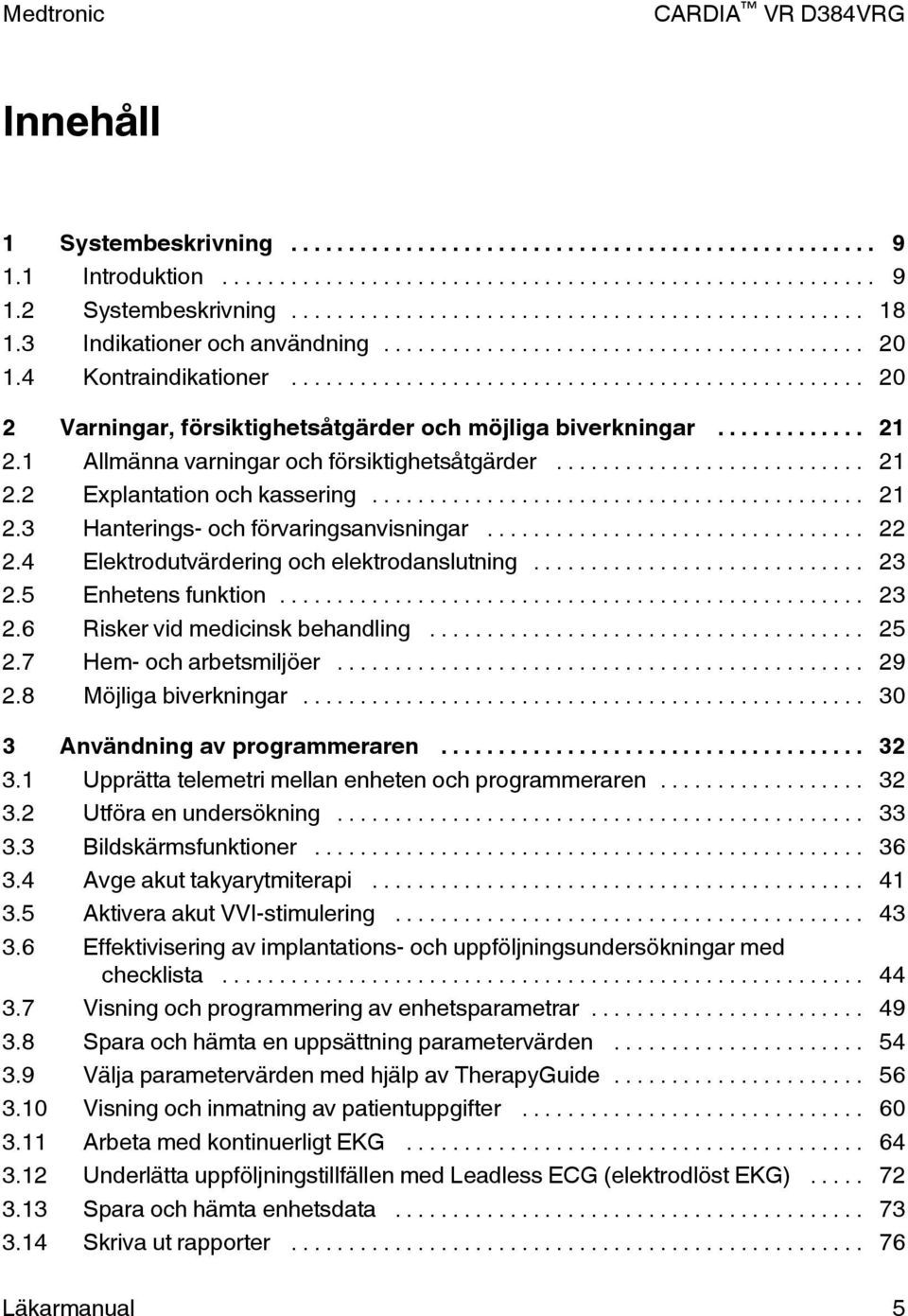 .. 22 2.4 Elektrodutvärdering och elektrodanslutning... 23 2.5 Enhetens funktion... 23 2.6 Risker vid medicinsk behandling... 25 2.7 Hem- och arbetsmiljöer... 29 2.8 Möjliga biverkningar.