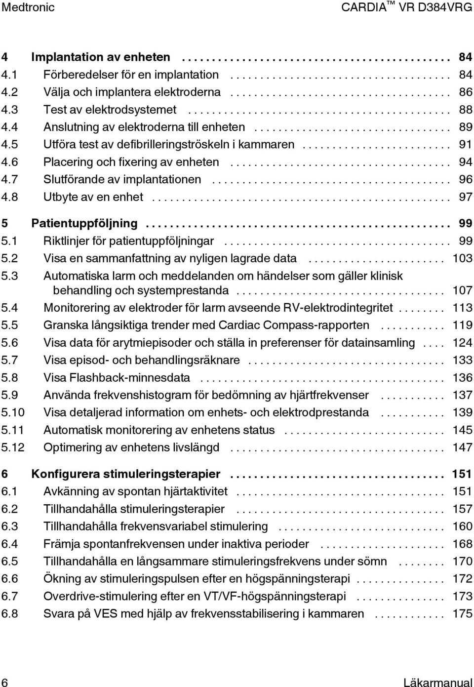 .. 99 5.1 Riktlinjer för patientuppföljningar... 99 5.2 Visa en sammanfattning av nyligen lagrade data... 103 5.