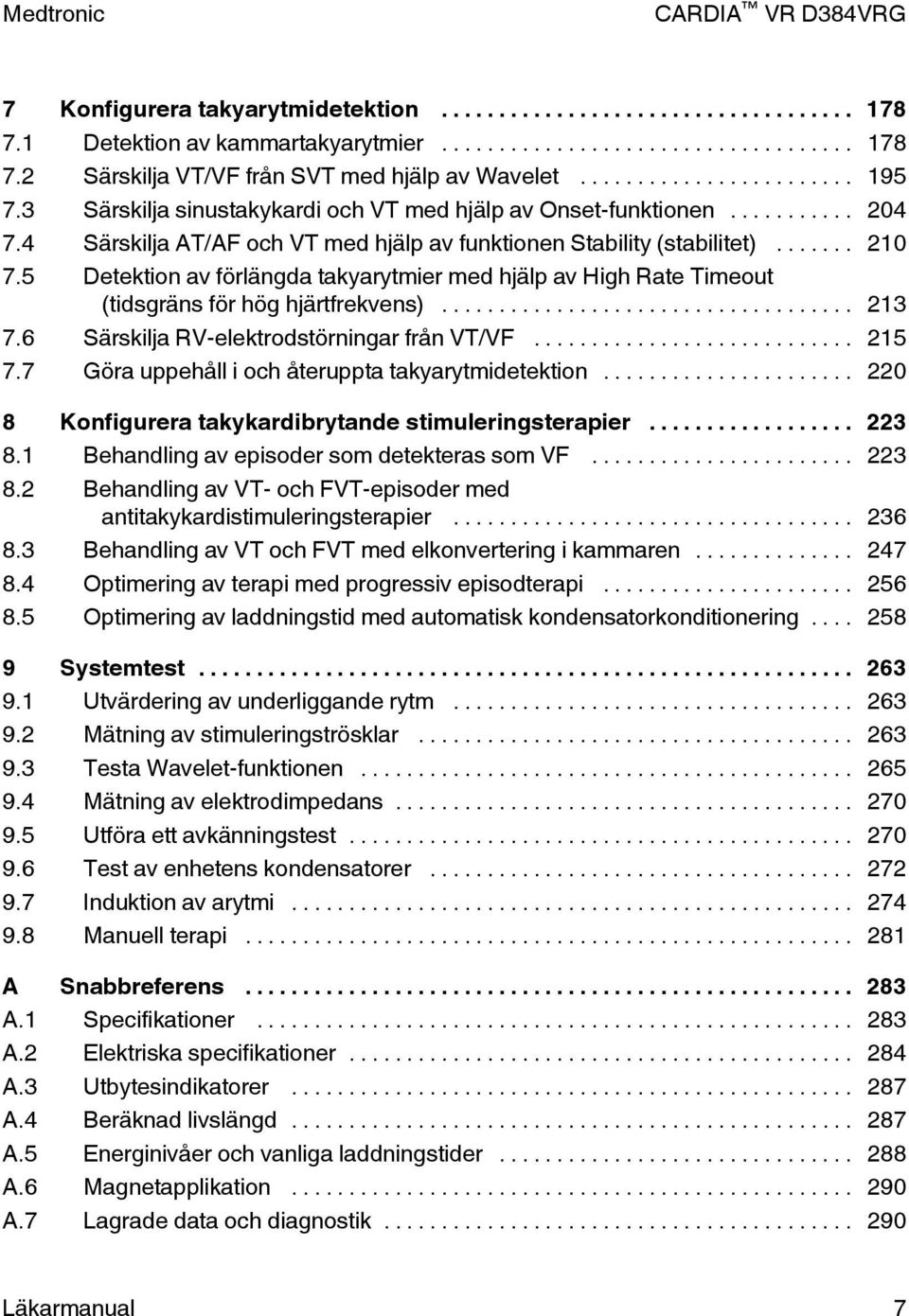 5 Detektion av förlängda takyarytmier med hjälp av High Rate Timeout (tidsgräns för hög hjärtfrekvens)... 213 7.6 Särskilja RV-elektrodstörningar från VT/VF... 215 7.