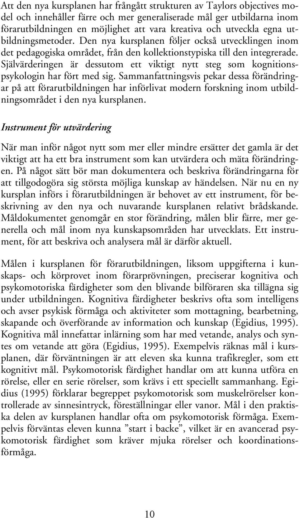 Självärderingen är dessutom ett viktigt nytt steg som kognitionspsykologin har fört med sig.