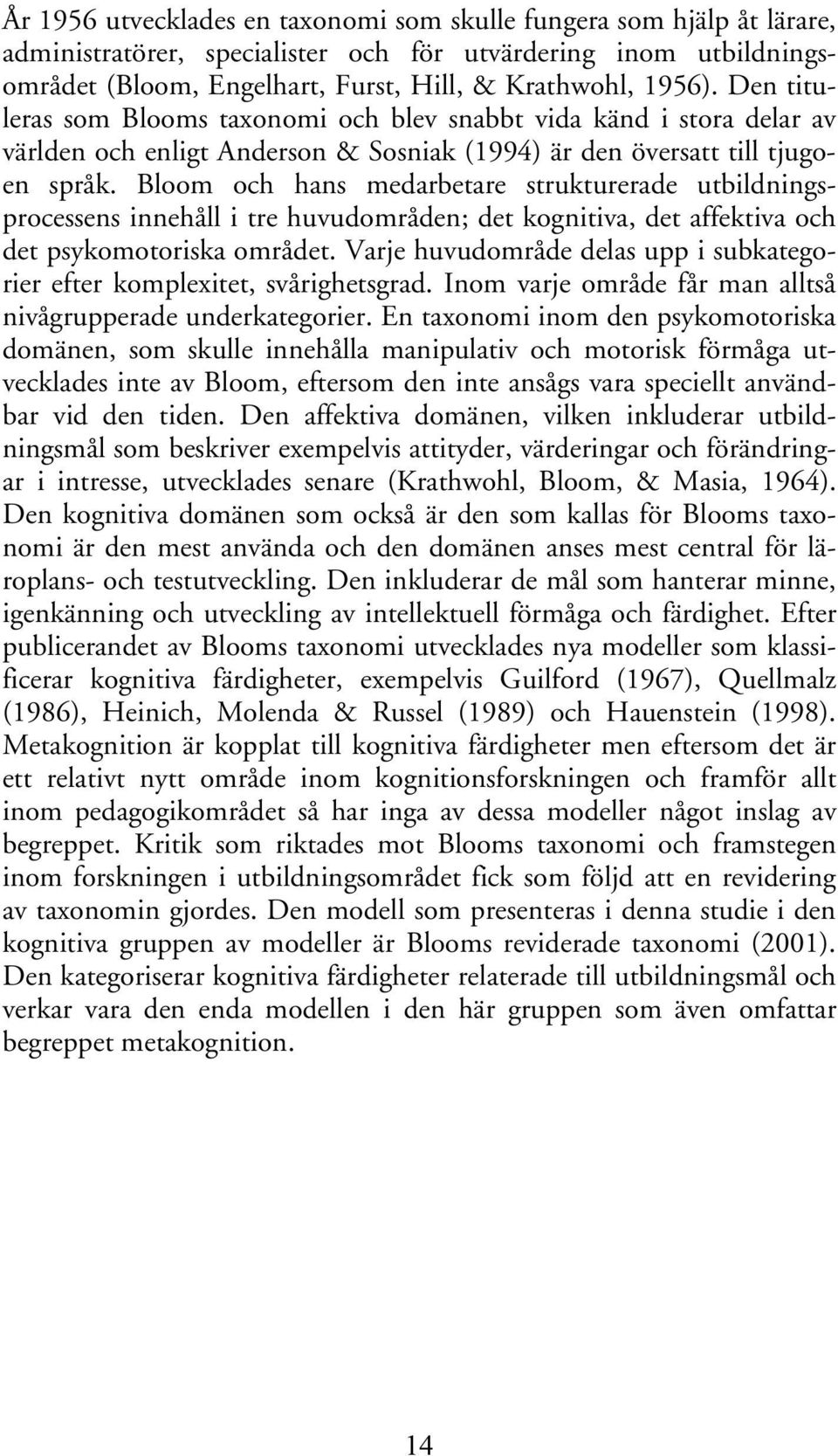 Bloom och hans medarbetare strukturerade utbildningsprocessens innehåll i tre huvudområden; det kognitiva, det affektiva och det psykomotoriska området.