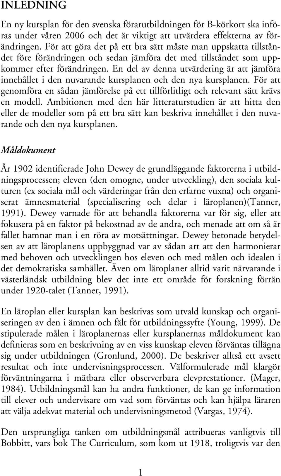 En del av denna utvärdering är att jämföra innehållet i den nuvarande kursplanen och den nya kursplanen. För att genomföra en sådan jämförelse på ett tillförlitligt och relevant sätt krävs en modell.