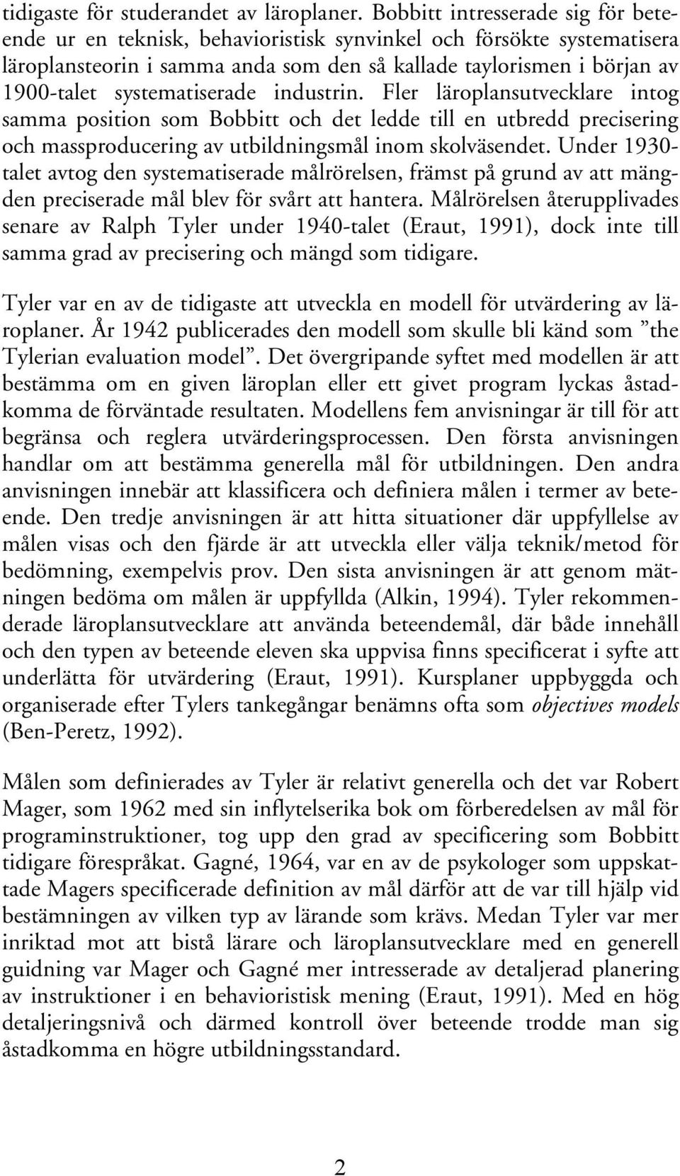 systematiserade industrin. Fler läroplansutvecklare intog samma position som Bobbitt och det ledde till en utbredd precisering och massproducering av utbildningsmål inom skolväsendet.