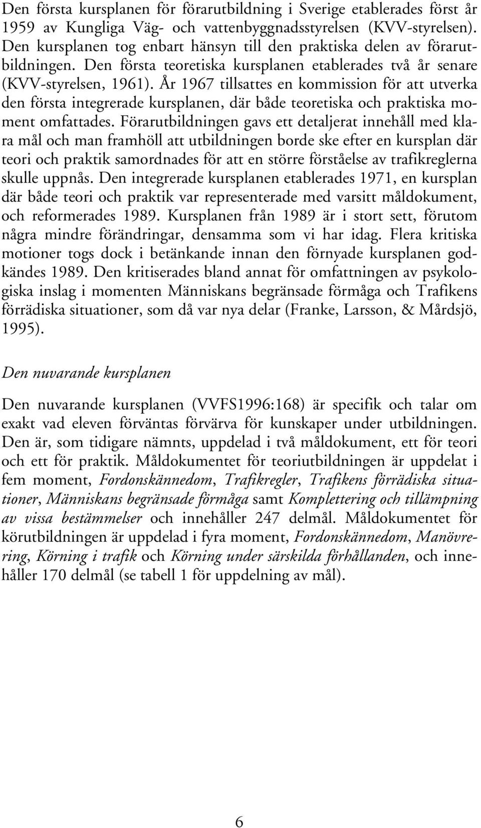 År 1967 tillsattes en kommission för att utverka den första integrerade kursplanen, där både teoretiska och praktiska moment omfattades.
