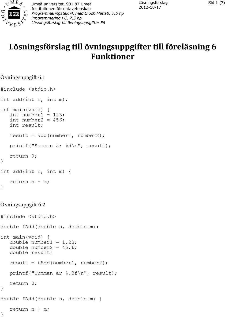 result); int add(int n, int m) { return n + m; Övningsuppgift 6.2 double fadd(double n, double m); double number1 = 1.