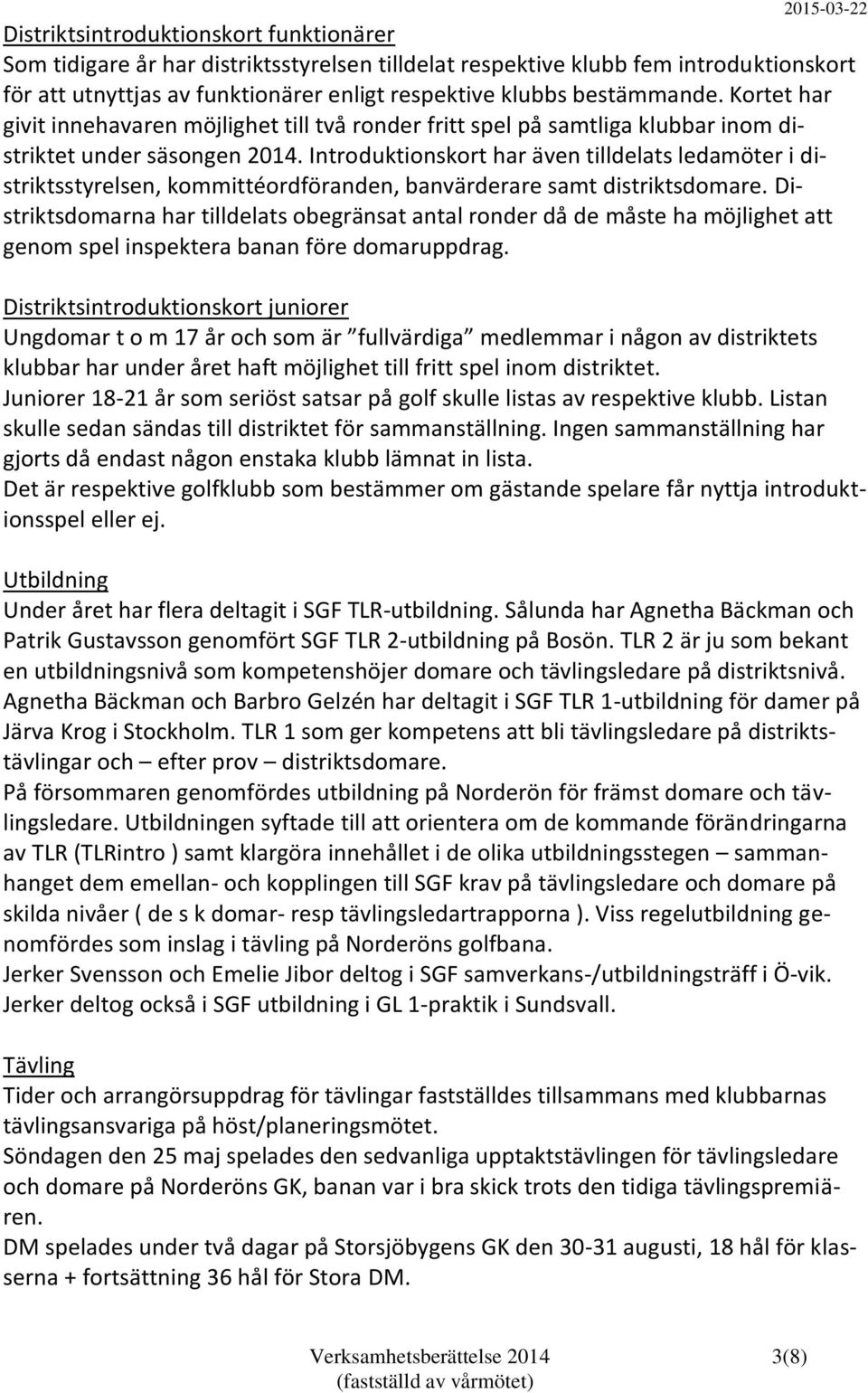 Introduktionskort har även tilldelats ledamöter i distriktsstyrelsen, kommittéordföranden, banvärderare samt distriktsdomare.