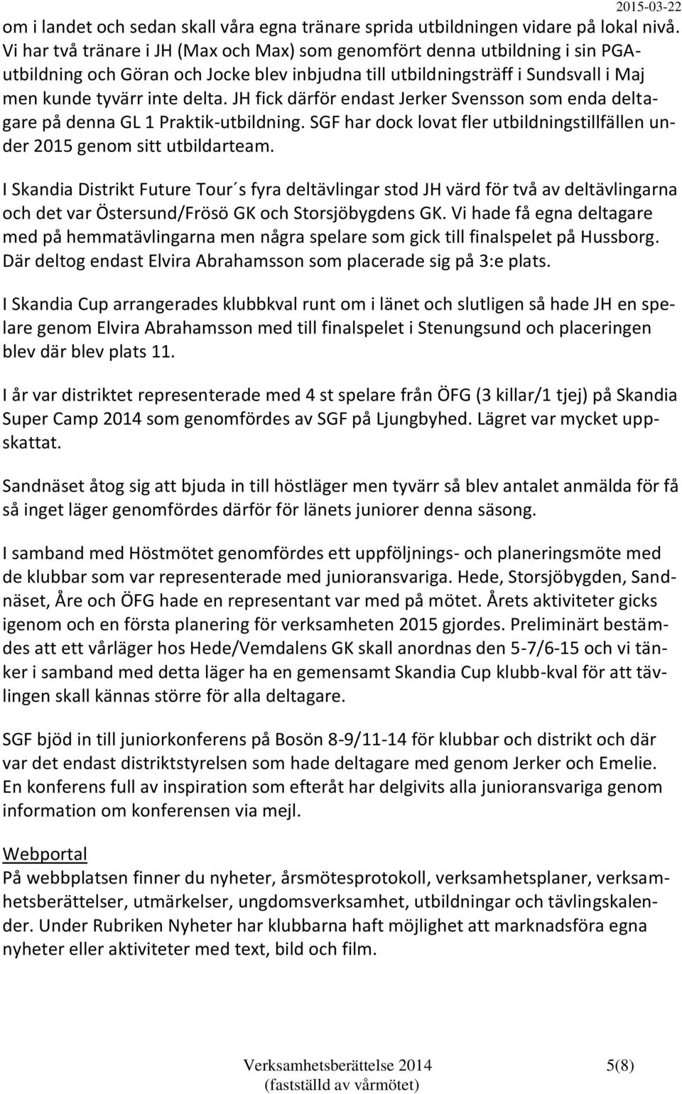 JH fick därför endast Jerker Svensson som enda deltagare på denna GL 1 Praktik-utbildning. SGF har dock lovat fler utbildningstillfällen under 2015 genom sitt utbildarteam.