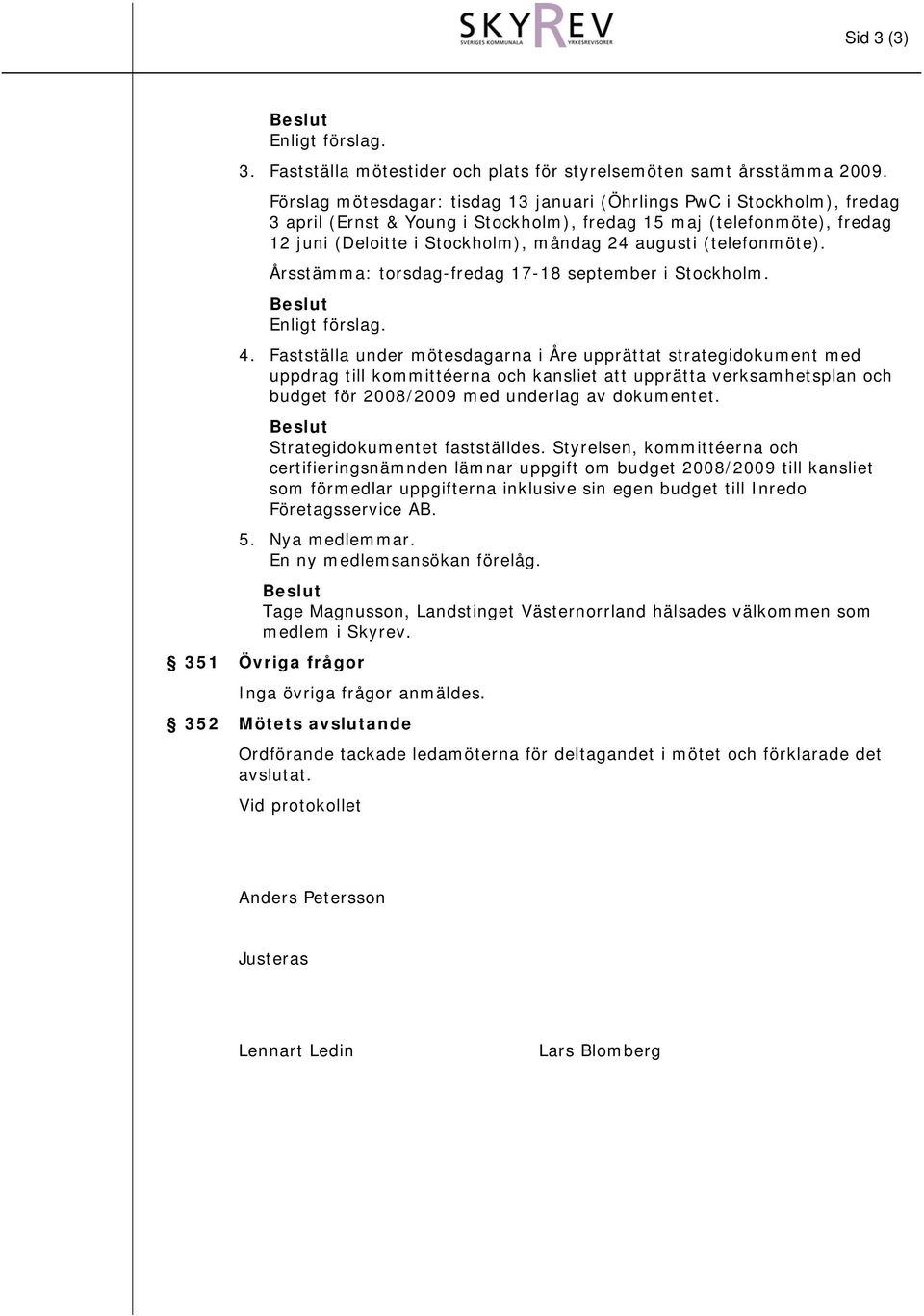 (telefonmöte). Årsstämma: torsdag-fredag 17-18 september i Stockholm. 4.
