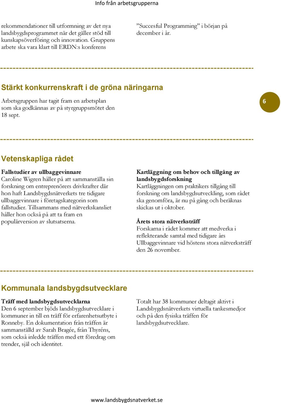 Stärkt konkurrenskraft i de gröna näringarna Arbetsgruppen har tagit fram en arbetsplan som ska godkännas av på styrgruppsmötet den 18 sept.