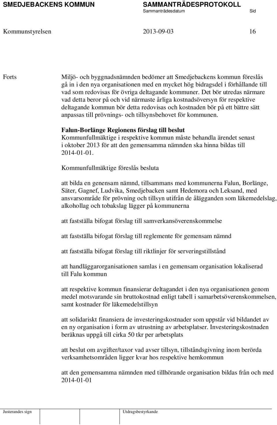 Det bör utredas närmare vad detta beror på och vid närmaste årliga kostnadsöversyn för respektive deltagande kommun bör detta redovisas och kostnaden bör på ett bättre sätt anpassas till prövnings-