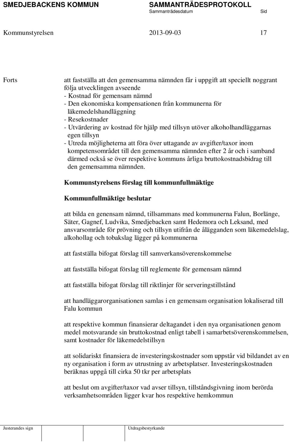 uttagande av avgifter/taxor inom kompetensområdet till den gemensamma nämnden efter 2 år och i samband därmed också se över respektive kommuns årliga bruttokostnadsbidrag till den gemensamma nämnden.