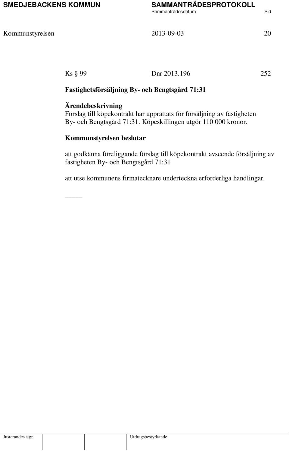 för försäljning av fastigheten By- och Bengtsgård 71:31. Köpeskillingen utgör 110 000 kronor.