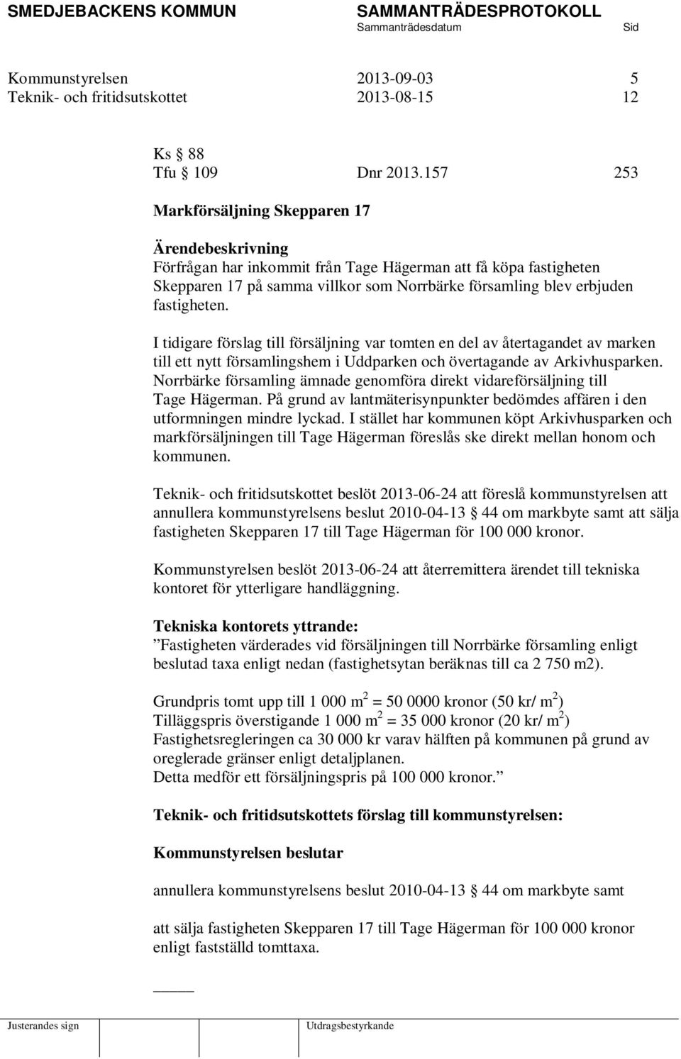 fastigheten. I tidigare förslag till försäljning var tomten en del av återtagandet av marken till ett nytt församlingshem i Uddparken och övertagande av Arkivhusparken.