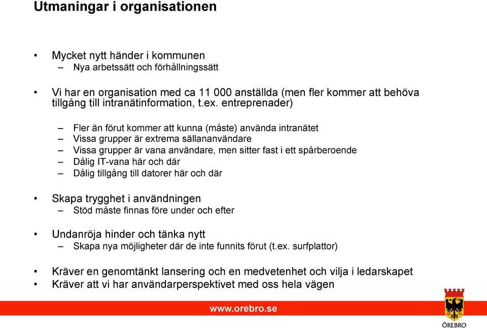 entreprenader) Fler än förut kommer att kunna (måste) använda intranätet Vissa grupper är extrema sällananvändare Vissa grupper är vana användare, men sitter fast i ett spårberoende Dålig