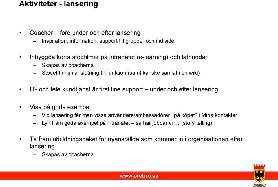 first line support under och efter lansering Visa på goda exempel Vid lansering får man vissa användare/ambassadörer på köpet i Mina kontakter Lyft fram goda