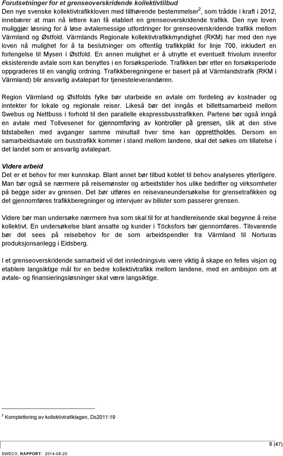 Värmlands Regionale kollektivtrafikkmyndighet (RKM) har med den nye loven nå mulighet for å ta beslutninger om offentlig trafikkplikt for linje 700, inkludert en forlengelse til Mysen i Østfold.