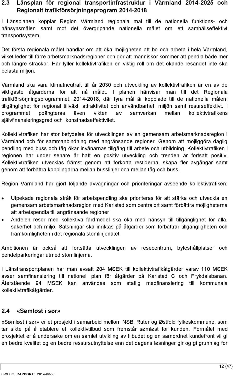 Det första regionala målet handlar om att öka möjligheten att bo och arbeta i hela Värmland, vilket leder till färre arbetsmarknadsregioner och gör att människor kommer att pendla både mer och längre