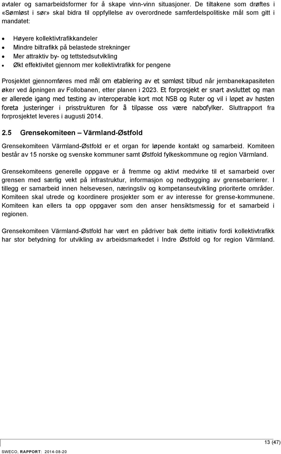 strekninger Mer attraktiv by- og tettstedsutvikling Økt effektivitet gjennom mer kollektivtrafikk for pengene Prosjektet gjennomføres med mål om etablering av et sømløst tilbud når