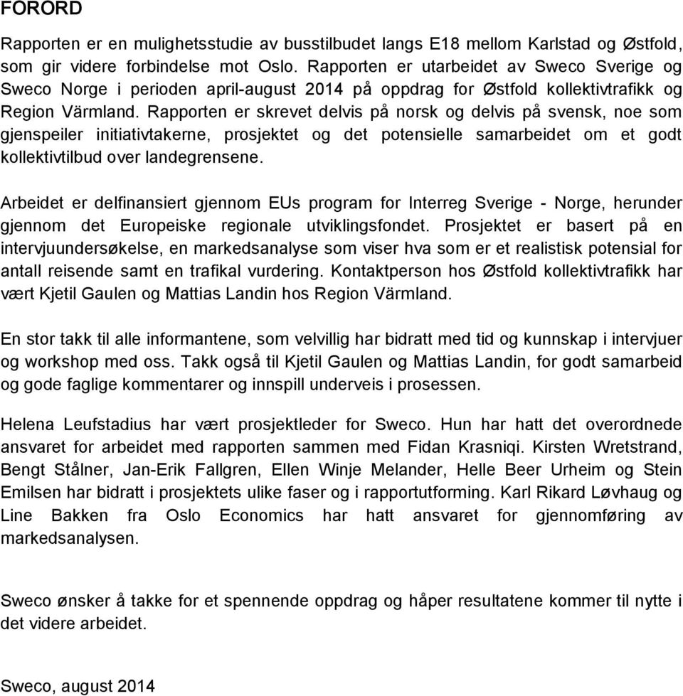 Rapporten er skrevet delvis på norsk og delvis på svensk, noe som gjenspeiler initiativtakerne, prosjektet og det potensielle samarbeidet om et godt kollektivtilbud over landegrensene.