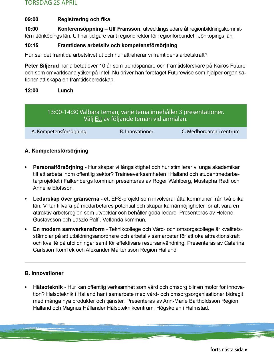 10:15 Framtidens arbetsliv och kompetensförsörjning Hur ser det framtida arbetslivet ut och hur attraherar vi framtidens arbetskraft?