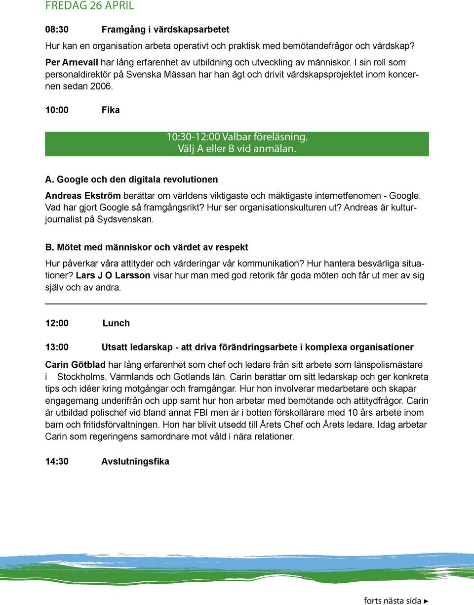 10:00 Fika A. Google och den digitala revolutionen 10:30-12:00 Valbar föreläsning. Välj A eller B vid anmälan., Andreas Ekström berättar om världens viktigaste och mäktigaste internetfenomen - Google.