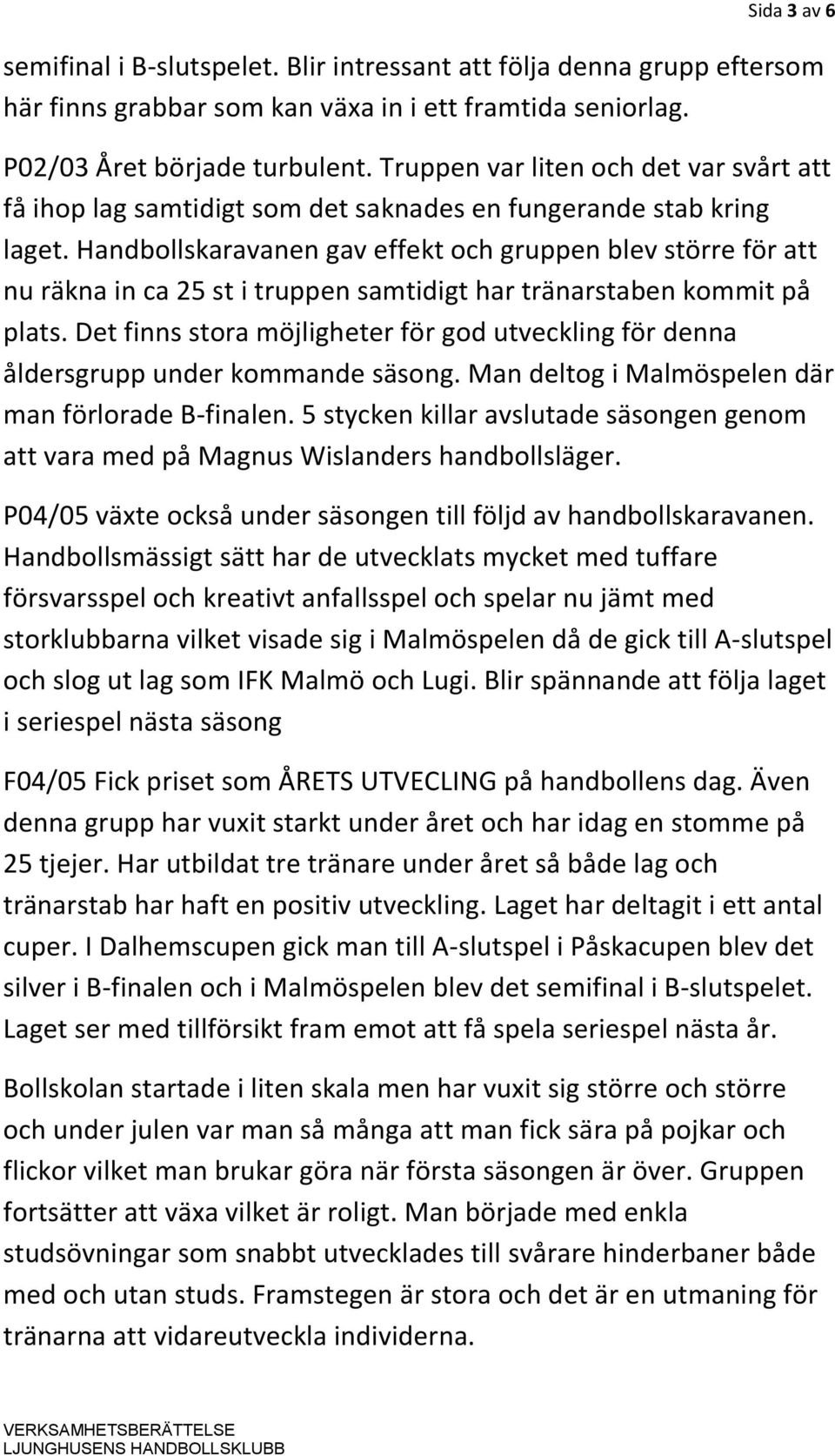 Handbollskaravanen gav effekt och gruppen blev större för att nu räkna in ca 25 st i truppen samtidigt har tränarstaben kommit på plats.