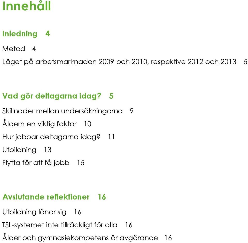 5 Skillnader mellan undersökningarna 9 Åldern en viktig faktor 10 Hur jobbar  11 Utbildning 13