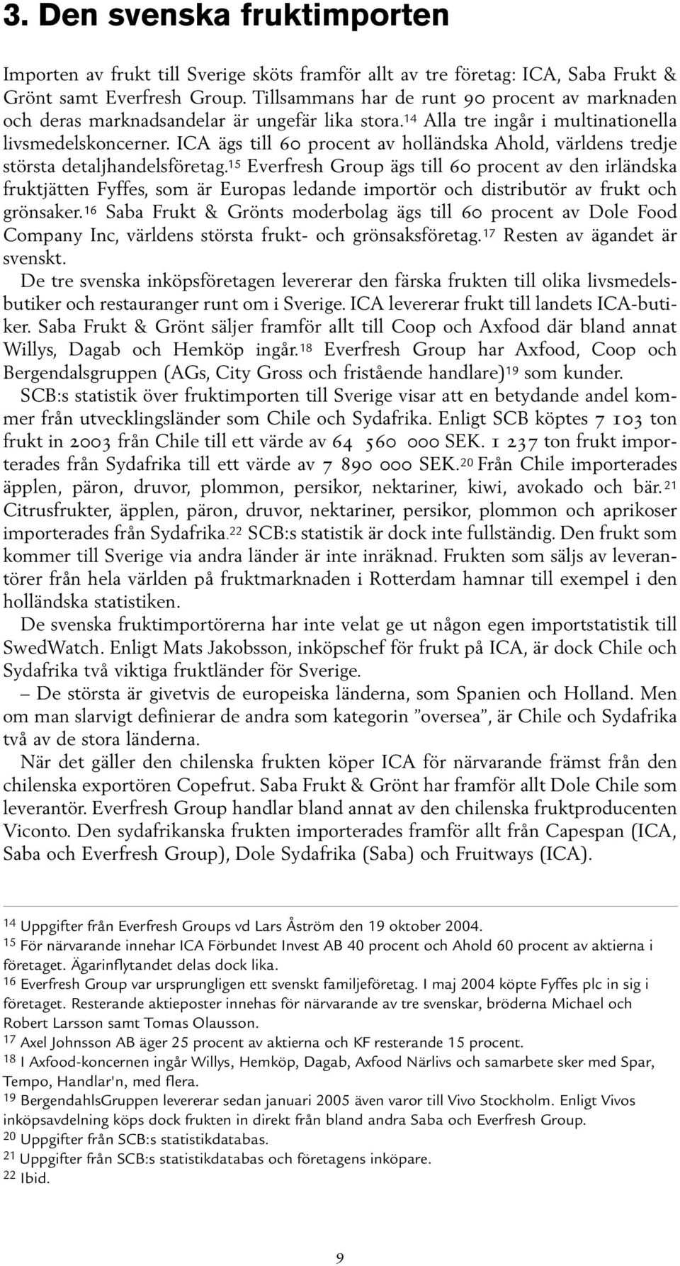 ICA ägs till 60 procent av holländska Ahold, världens tredje största detaljhandelsföretag.