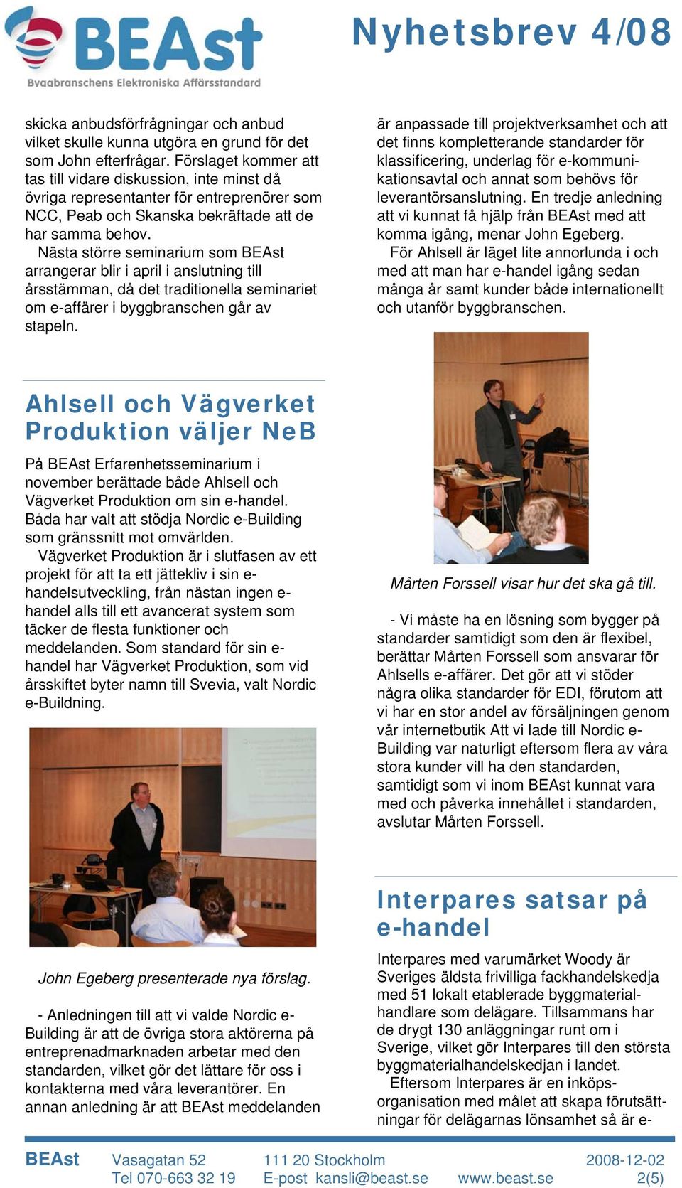 Nästa större seminarium som BEAst arrangerar blir i april i anslutning till årsstämman, då det traditionella seminariet om e-affärer i byggbranschen går av stapeln.
