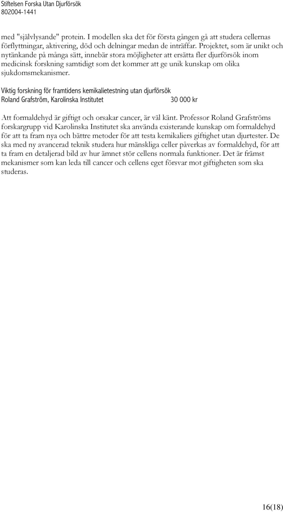 sjukdomsmekanismer. Viktig forskning för framtidens kemikalietestning utan djurförsök Roland Grafström, Karolinska Institutet 30 000 kr Att formaldehyd är giftigt och orsakar cancer, är väl känt.
